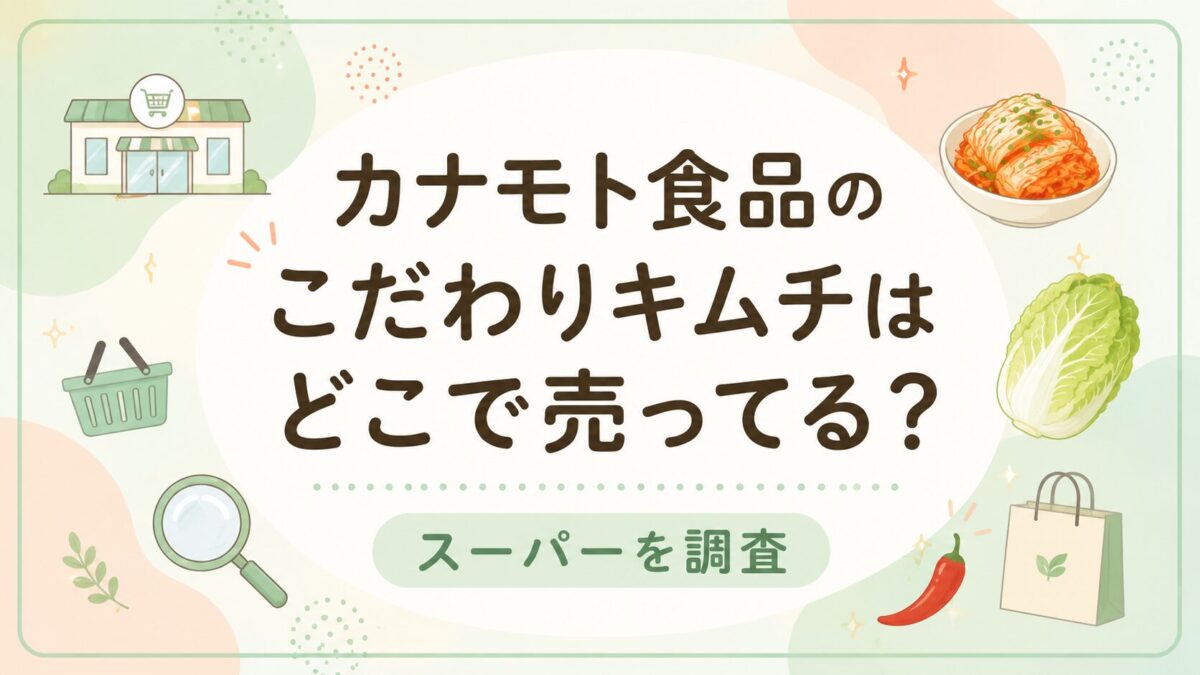 カナモト食品のこだわりキムチはどこで売ってる？スーパーを調査