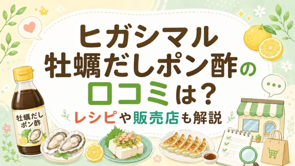 ヒガシマル牡蠣だしポン酢の口コミは？レシピや販売店も解説