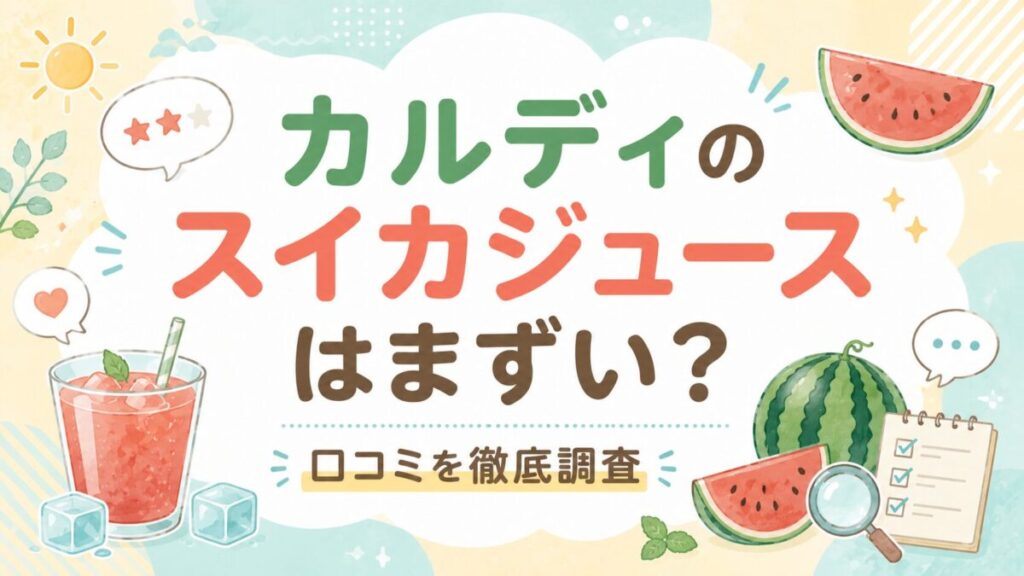カルディのスイカジュースはまずい?口コミを徹底調査