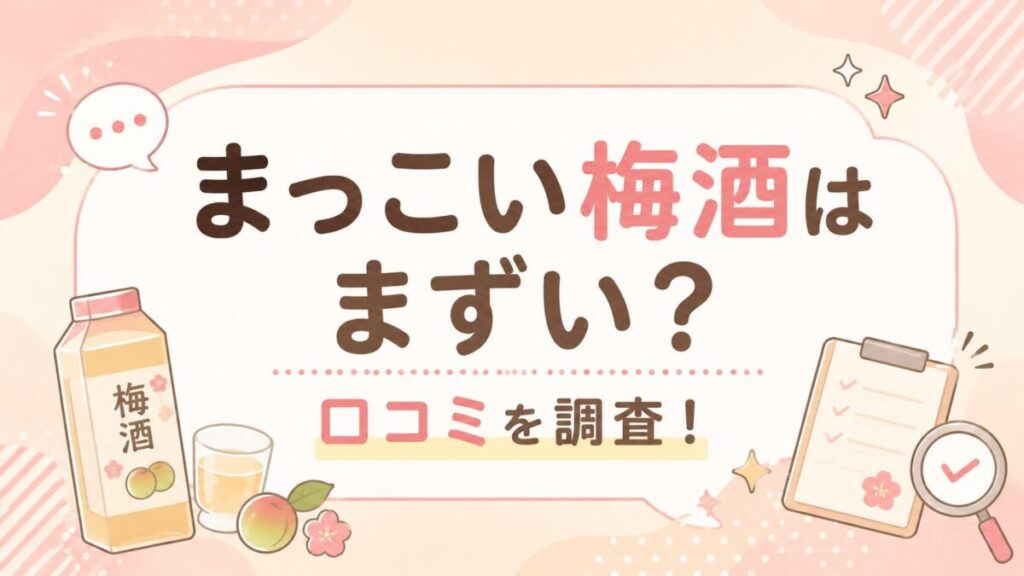 まっこい梅酒はまずい？口コミを調査！
