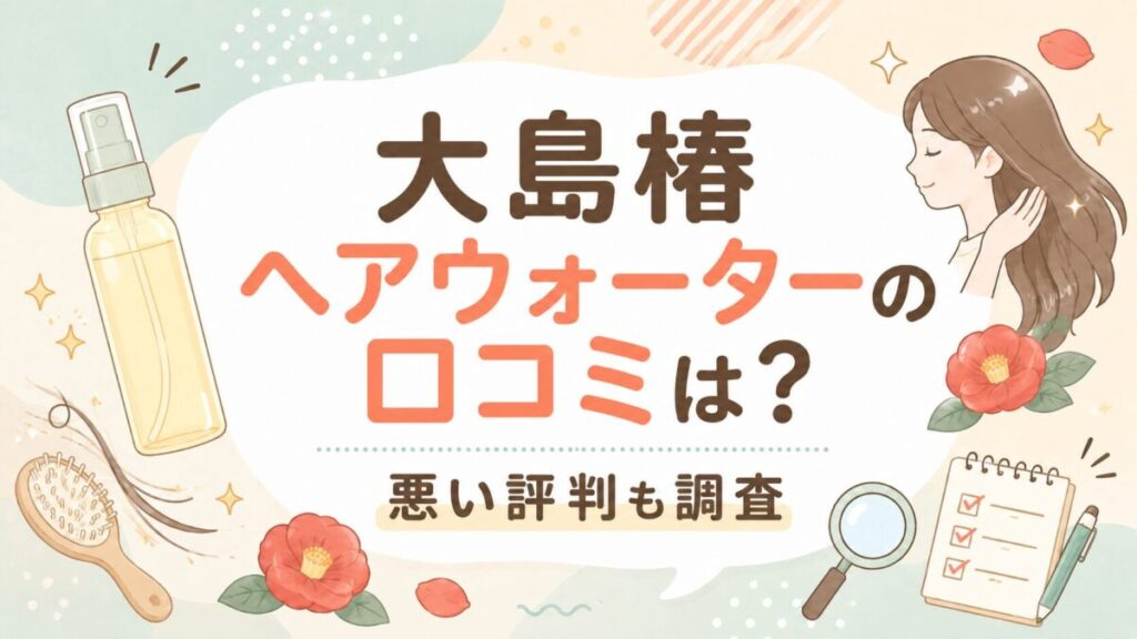 大島椿ヘアウォーターの口コミは？悪い評判も調査