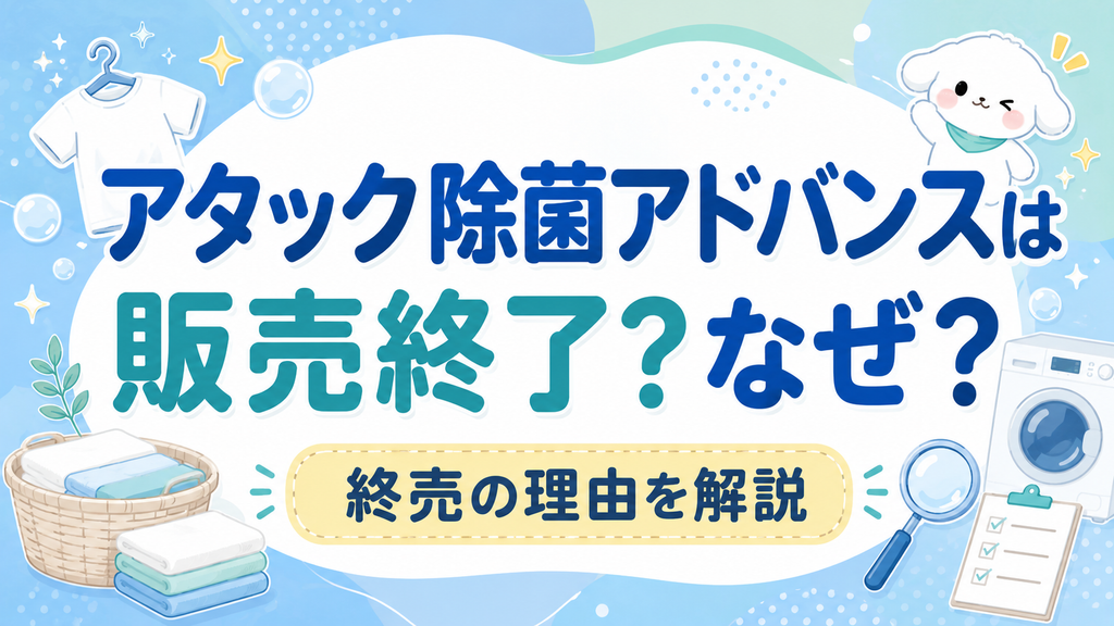 アタック除菌アドバンスは販売終了？なぜ？終売の理由を解説